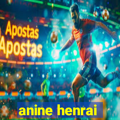 anine henrai